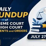 July 27, 2026 | Roundup of Supreme Court & High Court Judgments/Orders